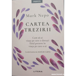 Cartea trezirii Cum sa ai viata pe care o doresti fiind prezent in viata pe care o ai