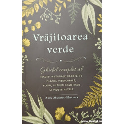 Vrajitoarea verde Ghidul complet al magiei naturale bazate pe plante medicinale, flori, uleiuri esentiale si multe altele