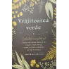 Vrajitoarea verde Ghidul complet al magiei naturale bazate pe plante medicinale, flori, uleiuri esentiale si multe altele