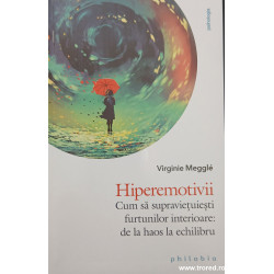 Hiperemotivii Cum sa supravietuiesti furtunilor interioare: de la haos la echilibru