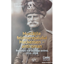 Mustatile feldmaresalului Mackensen antiroman Bucurestii sub ocupatie straina, 1916-1918