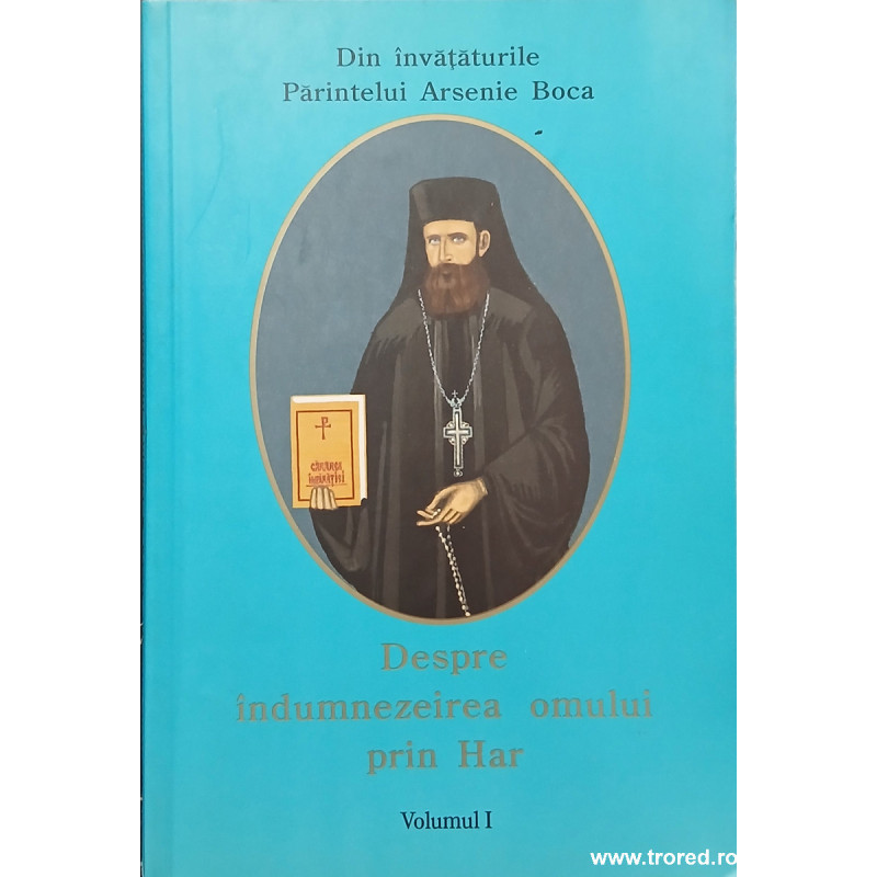 Despre indumnezeirea omului prin Har volumul 1 Din invataturile Parintelui Arsenie Boca