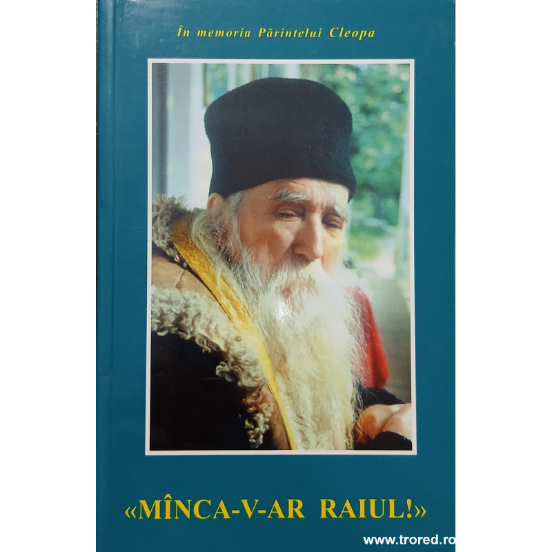Manca-v-ar raiul! In memoria Parintelui Cleopa