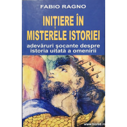 Initiere in misterele istoriei Adevaruri socante despre istoria uitata a omenirii