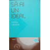 Sa ai un ideal