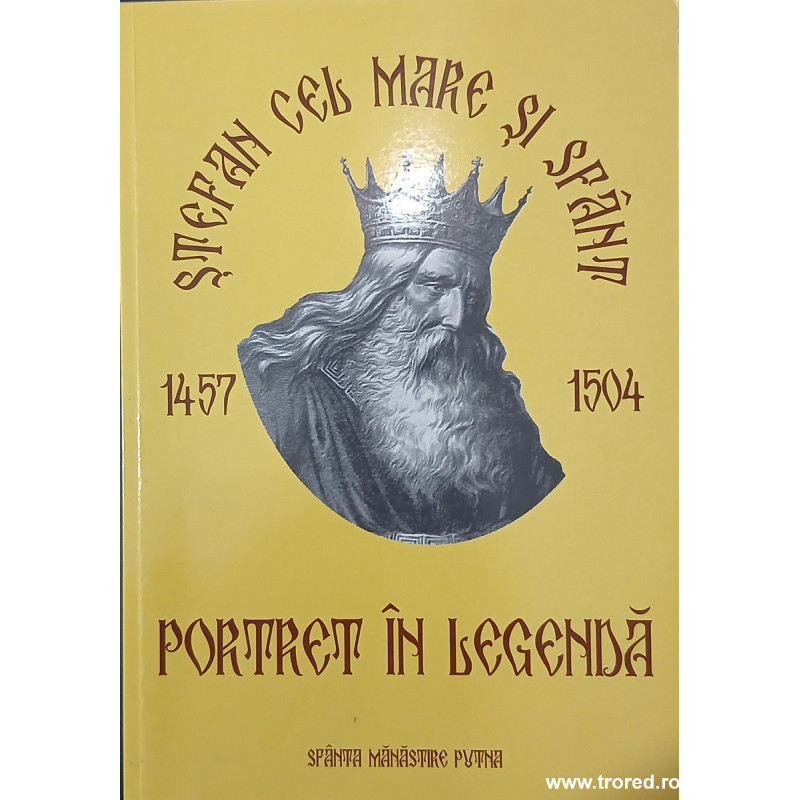 Stefan cel Mare si Sfant 1457-1504 Portret in legenda