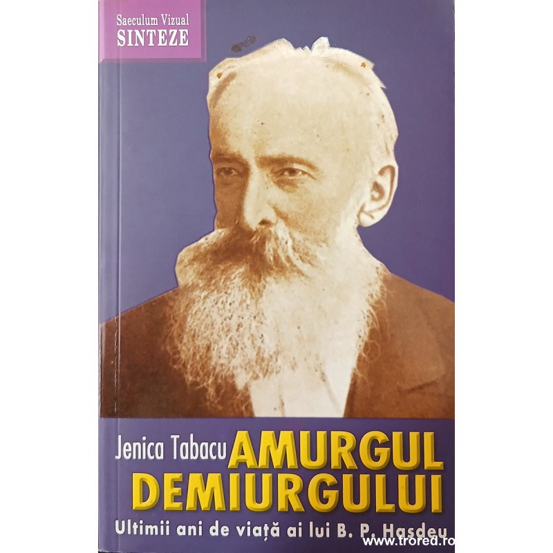 Amurgul demiurgului Ultimii ani din viata ai lui B. P. Hasdeu