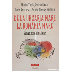 De la Ungaria Mare la Romania Mare Sange, rasa si natiune