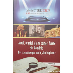 Aurul, uraniul si alte comori furate din Romania Noi scenarii despre marile jafuri nationale