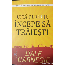 Uita de griji, incepe sa traiesti
