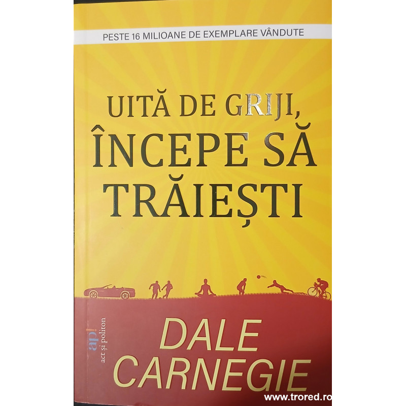 Uita de griji, incepe sa traiesti