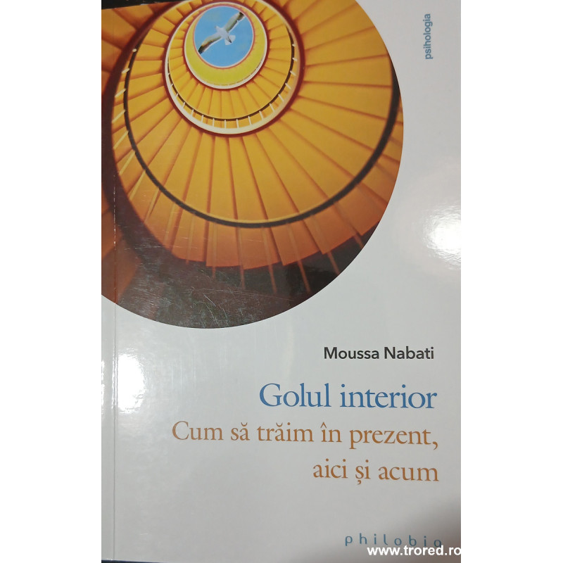 Golul interior Cum sa traim in prezent, aici si acum