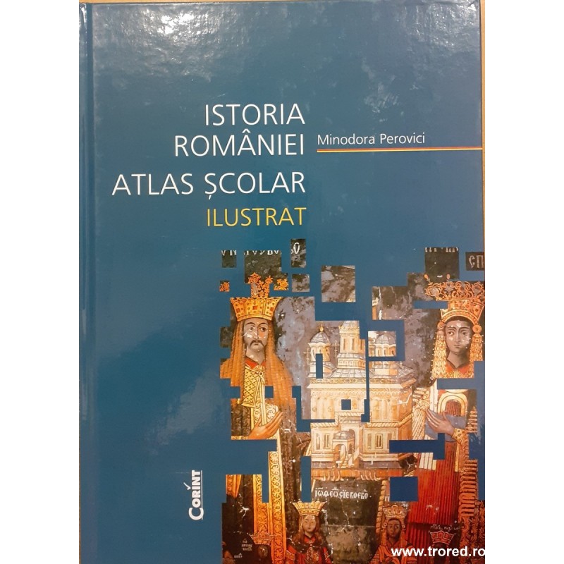 Istoria Romaniei. Atlas scolar ilustrat