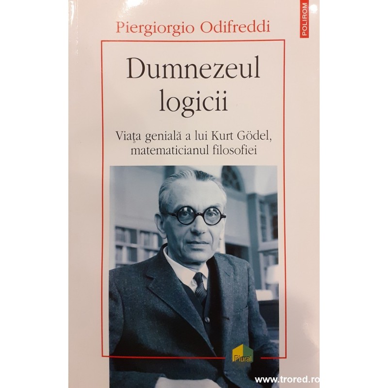 Dumnezeul logicii. Viata geniala a lui Kurt Godel, matematicianul filosofiei