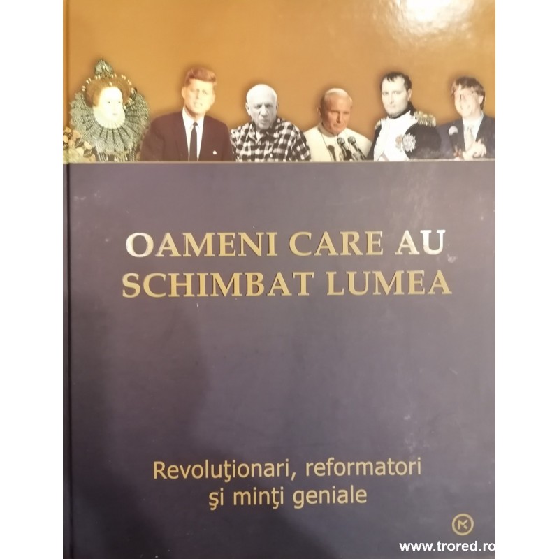 Oameni care au schimbat lumea. Revolutionari, reformatori si minti geniale