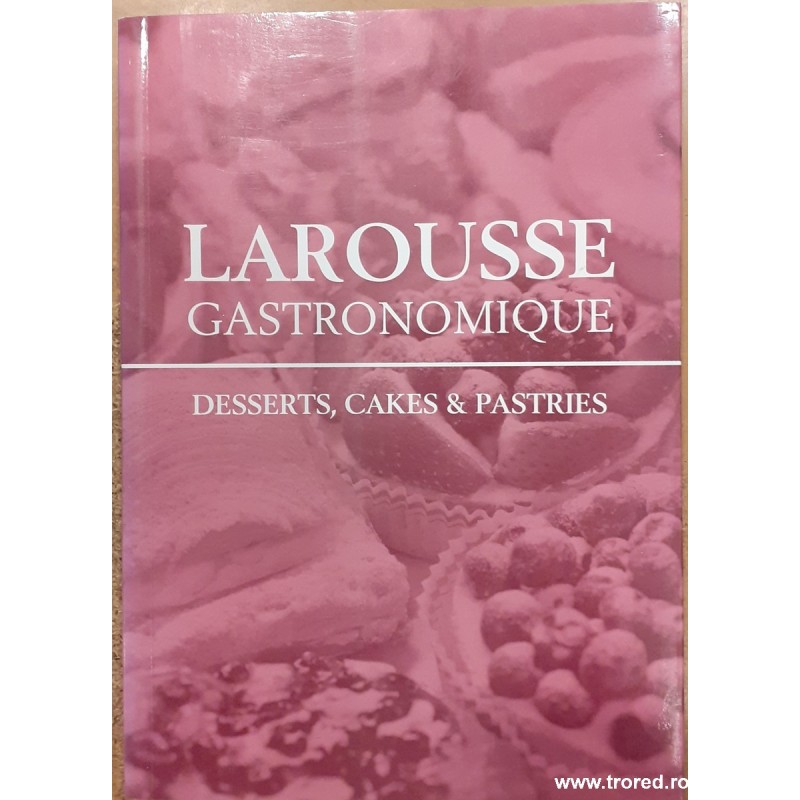 Larousse gastronomique. Desserts, cakes & pastries