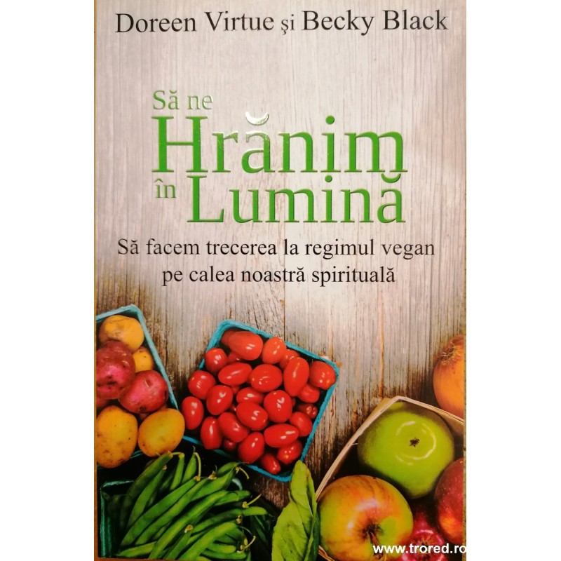 Sa ne hranim in lumina. Sa facem trecerea la regimul vegan pe calea noastra spirituala