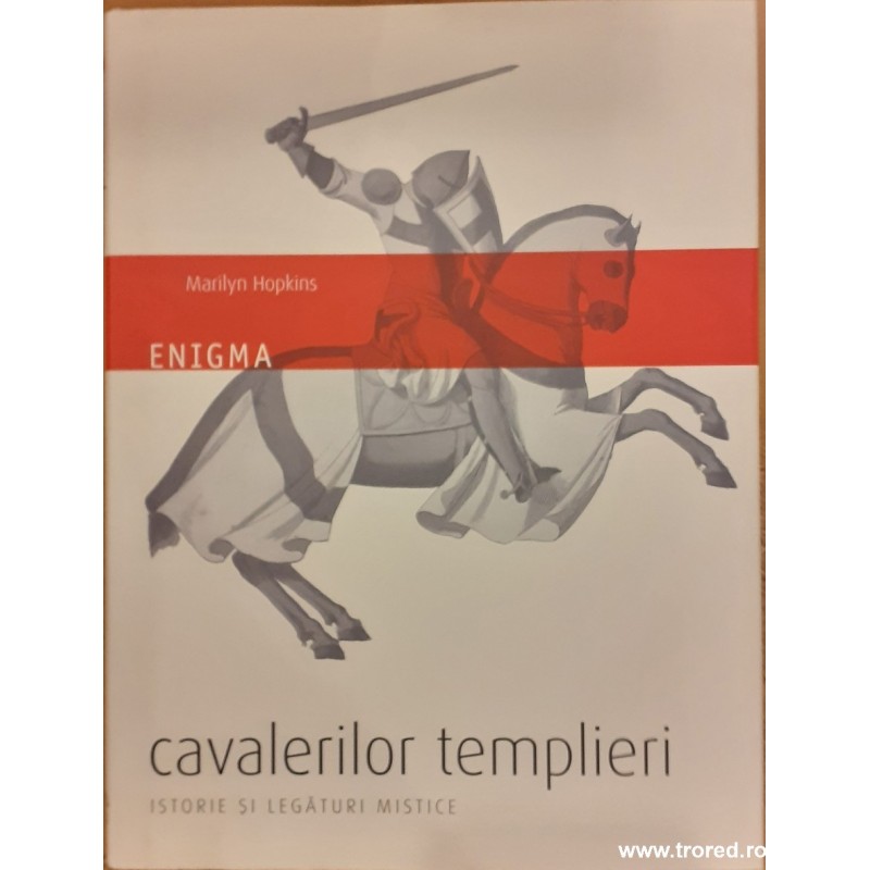 Enigma cavalerilor templieri. Istorie si legaturi mistice
