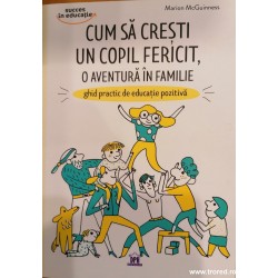 Cum sa cresti un copil fericit, o aventura in familie. Ghid practic de educatie pozitiva