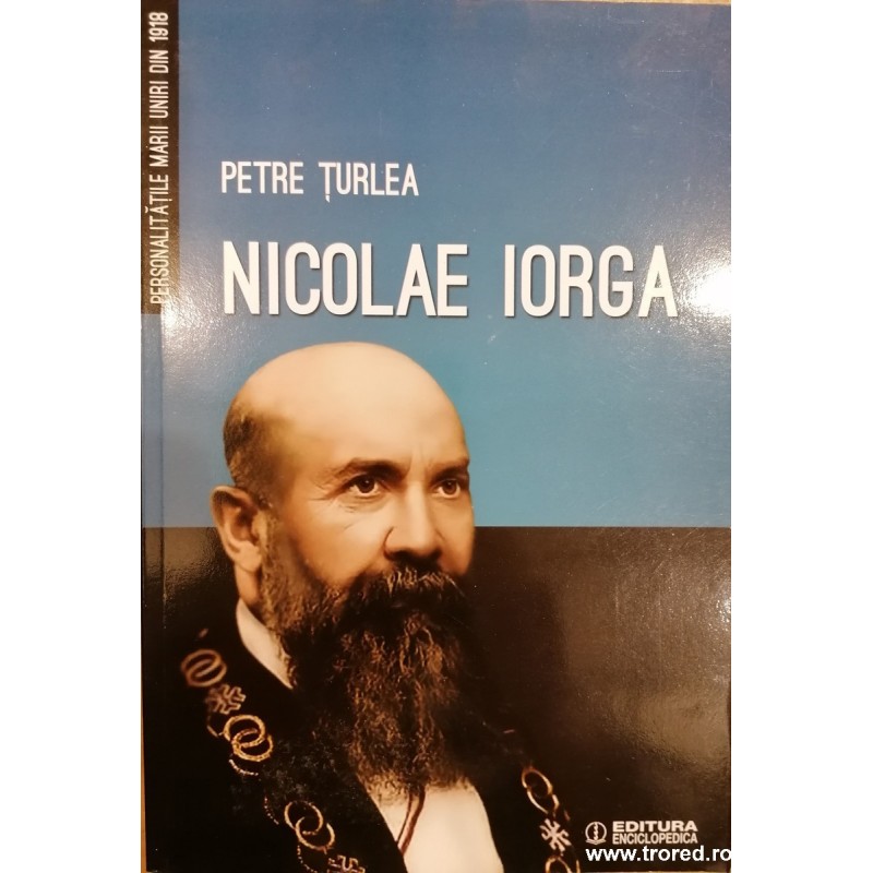 Nicolae Iorga. Colectia Personalitatile Marii Uniri din 1918