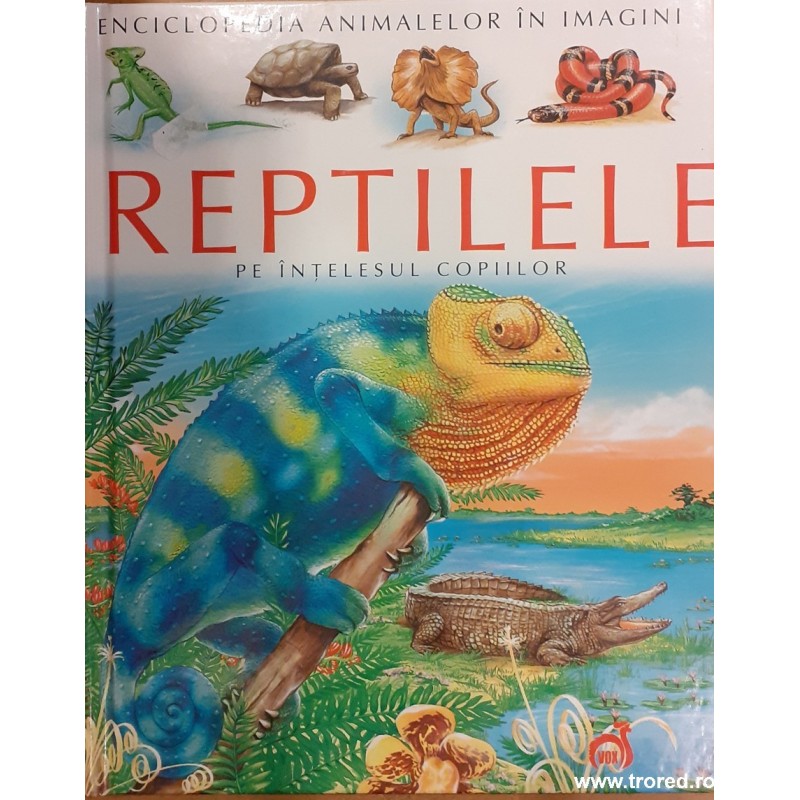 Reptilele pe intelesul copiilor. Enciclopedia animalelor in imagini